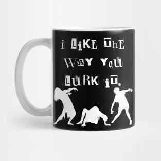 I Like the Way You Lurk (work) It Mug